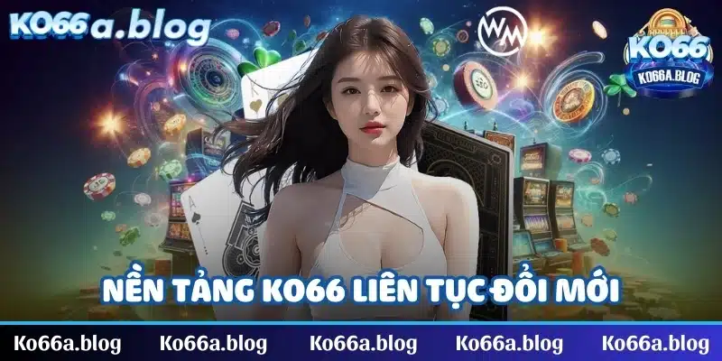 Nền tảng liên tục đổi mới, giao diện người dùng thân thiện đến chất lượng đồ họa