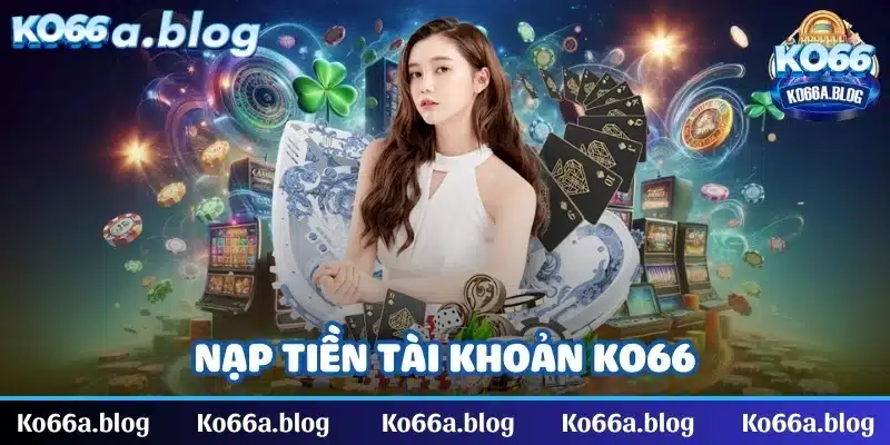 Nạp tiền tài khoản KO66 siêu đơn giản